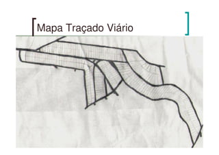 Mapa Traçado Viário
 