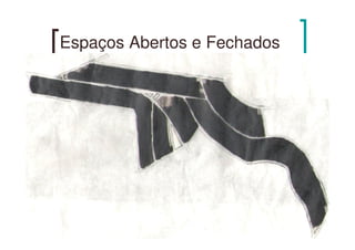 Espaços Abertos e Fechados
 