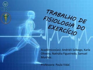 Acadêmicos(as): Andriéli Salbego, Karla
Oliveira, Nathália Figueiredo, Samuel
Munhoz.
Professora: Paula Vidal.
 