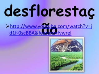 O aquecimento global;Os incêndios…Desflorestação		A Desflorestação consiste na remoção, em grande escala, de grande parte da floresta. Pode-se  descrever como o abate de árvores  para fins económicos. Devido a esta forma materialista, a Desflorestação foi durante muitos anos, a floresta tornou-se o desenvolvimento da economia de um país.