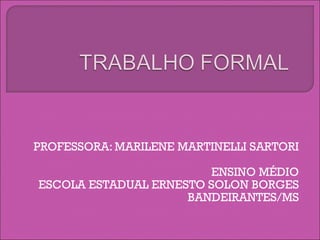 PROFESSORA: MARILENE MARTINELLI SARTORI ENSINO MÉDIO ESCOLA ESTADUAL ERNESTO SOLON BORGES BANDEIRANTES/MS 