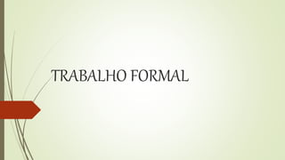 TRABALHO FORMAL
 
