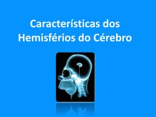 Características dos
Hemisférios do Cérebro
 