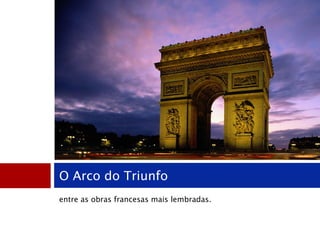 O Arco do Triunfo entre as obras francesas mais lembradas. 