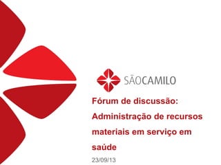 Fórum de discussão:
Administração de recursos
materiais em serviço em
saúde
23/09/13
 
