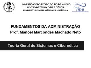 FUNDAMENTOS DA ADMINISTRAÇÃO
Prof. Manoel Marcondes Machado Neto
Teoria Geral de Sistemas e Cibernética
 