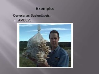 Cervejarias Sustentáveis:
 AMBEV;
 