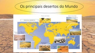 Os principais desertos do Mundo
Fonte:Websapo(2018)
 