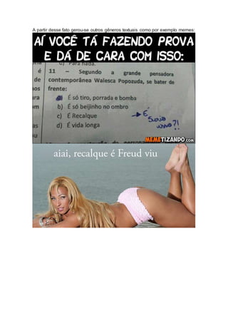 A partir desse fato gerou-se outros gêneros textuais como por exemplo memes:
 