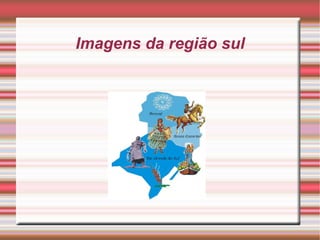 Imagens da região sul 