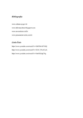 Bibliografia:
www.cubatao.sp.gov.br
www.informacubato.blogsport.com
www.novomilenio.inf.br
www.pensamentoverde.com.br
LinksÚteis
https://www.youtube.com/watch?v=Gb8T66AFVGQ
https://www.youtube.com/watch?v=EEvF_WxAUuA
https://www.youtube.com/watch?v=Sm6XfzJgCNg
 