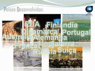 PaísesDesenvolvidos:EUAFinlandiaDinamarcaPortugalAustráliaAlemanhaInglaterra[ … ]FrançaSuiçaRússia