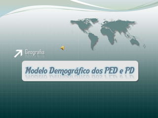 Geografia ModeloDemográfico dos PED e PD 