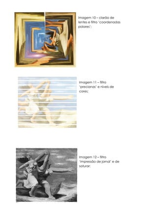 Imagem 12 – filtro
‘impressão de jornal’ e de
saturar;
Imagem 11 – filtro
‘precianas’ e níveis de
cores;
Imagem 10 – clarão de
lentes e filtro ‘coordenadas
polares’;
 