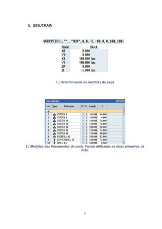 7
5. SINUTRAIN
1 ) Determinando as medidas da peça
2 ) Medidas das ferramentas de corte. Foram utilizadas as duas primeiras da
lista.
 