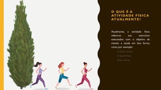O Q U E É A
AT I V I DA D E F Í S I C A
AT UA L M E N T E ?
Atualmente, a atividade física
refere-se aos exercícios
executados com o objetivo de
manter a saúde em boa forma,
como por exemplo:
A Saúde mental;
A Saúde Física;
Entre outros.
5
 