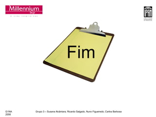 Fim G1NA  Grupo 3 – Susana Alcântara; Ricardo Salgado, Nuno Figueiredo; Carlos Barbosa  2008 