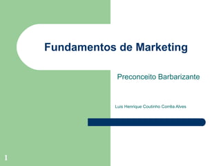 Fundamentos de Marketing Preconceito Barbarizante Luis Henrique Coutinho Corrêa Alves  
