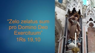 “Zelo zelatus sum
pro Domino Deo
Exercituum”
1Rs 19,10
 