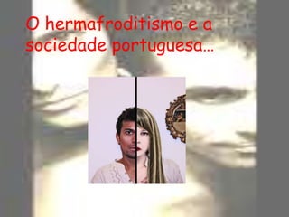O hermafroditismo e a sociedade portuguesa…