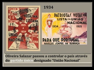 Oliveira Salazar passou a controlar o país através
do partido único designado “União Nacional”
1934
 