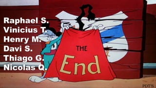 Raphael S.
Vinicius T.
Henry M.
Davi S.
Thiago G.
Nicolas Q.
PDT’S
 