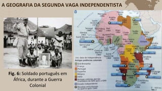 A GEOGRAFIA DA SEGUNDA VAGA INDEPENDENTISTA
Fig. 6: Soldado português em
África, durante a Guerra
Colonial
 
