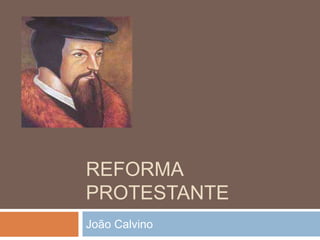 REFORMA 
PROTESTANTE 
João Calvino 
 