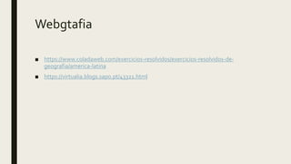 Webgtafia
■ https://www.coladaweb.com/exercicios-resolvidos/exercicios-resolvidos-de-
geografia/america-latina
■ https://virtualia.blogs.sapo.pt/43321.html
 