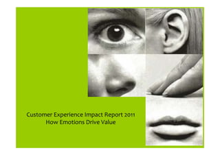 Customer Experience Impact Report 2011
      How Emotions Drive Value
 