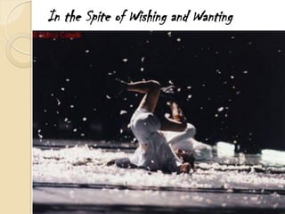 In the Spite of Wishing and Wanting
 