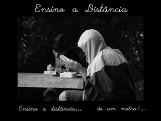 Ensino a DistânciaEnsino a distância… de um metro!... 
