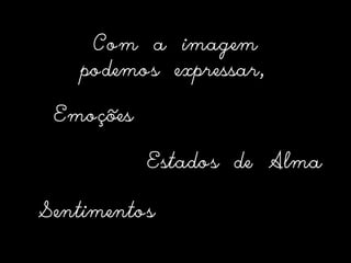 Com a imagempodemos expressar, Emoções Estados de AlmaSentimentos