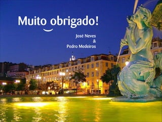 Muito obrigado!
)
José Neves 
& 
Pedro Medeiros

 