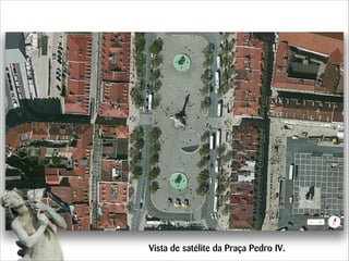 Vista de satélite da Praça Pedro IV.

 