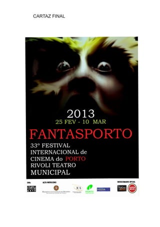 FANTASPORTO
25 FEV - 10 MAR
33º FESTIVAL
INTERNACIONAL de
CINEMA do
RIVOLI TEATRO
MUNICIPAL
PORTO
2013
CARTAZ FINAL
 