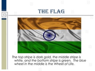 The flag

The top stripe is dark gold, the middle stripe is
white, and the bottom stripe is green. The blue
wheel in the middle is the Wheel of Life.

 