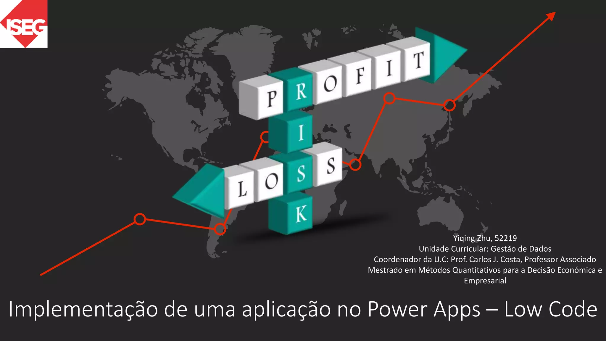 Implementação de uma aplicação no Power Apps – Low Code
Yiqing Zhu, 52219
Unidade Curricular: Gestão de Dados
Coordenador da U.C: Prof. Carlos J. Costa, Professor Associado
Mestrado em Métodos Quantitativos para a Decisão Económica e
Empresarial
 