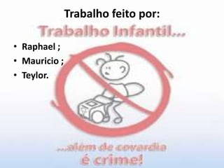 Trabalho feito por:Raphael ;Mauricio ;Teylor.