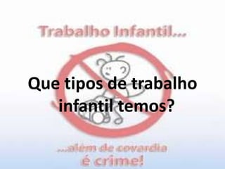 Que tipos de trabalho infantil temos?
