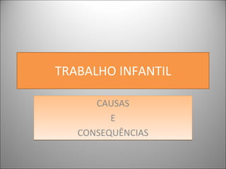 TRABALHO INFANTIL CAUSAS E CONSEQUÊNCIAS 