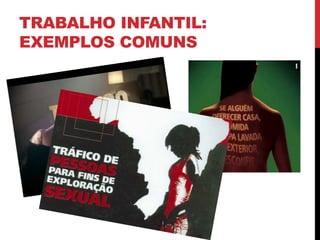 TRABALHO INFANTIL: 
EXEMPLOS COMUNS 
 