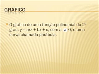 O gráfico de uma função polinomial do 2º grau, y = ax 2  + bx + c, com a  0, é uma curva chamada parábola. 