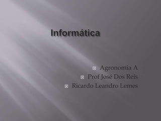  Agronomia A
 Prof José Dos Reis
 Ricardo Leandro Lemes
 