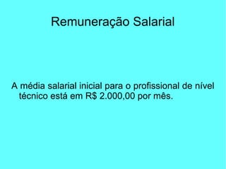 Remuneração Salarial
A média salarial inicial para o profissional de nível
técnico está em R$ 2.000,00 por mês.
 