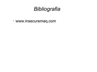 Bibliografia

•   www.insecuremaq.com
 