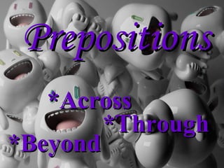 Prepositions *Through *Beyond *Across 