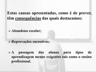 Escolas	A escola, por sua vez, é também um um agente responsável, pois verifica-se que:um elevado número de alunos por escola e por turma levam a um aumento dos conflitos e ao decréscimo do rendimento individual de cada aluno;