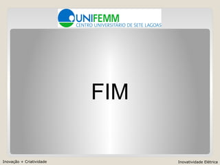 Inovação + Criatividade Inovatividade Elétrica
FIM
 