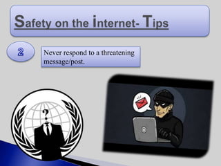 Never respond to a threatening
message/post.
 